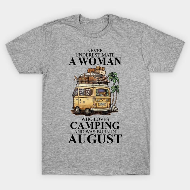 Never Underestimate A Woman Who Loves Camping And Was Born In August T-Shirt by boltongayratbek